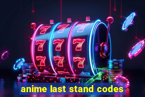 anime last stand codes